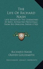 The Life of Richard Nash: Late Master of the Ceremonies at Bath, Extracted Principally from His Original Papers (1762)