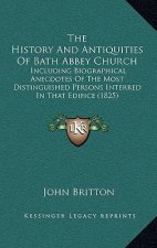 The History and Antiquities of Bath Abbey Church: Including Biographical Anecdotes of the Most Distinguished Persons Interred in That Edifice (1825)