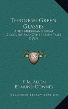 Through Green Glasses: Andy Merrigan's Great Discovery and Other Irish Tales (1887)
