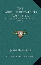 The Laird Of Restalrig's Daughter: A Legend Of The Siege Of Leith (1857)