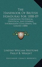 The Handbook of British Honduras for 1888-89: Comprising Historical, Statistical. and General Information Concerning the Colony (1888)