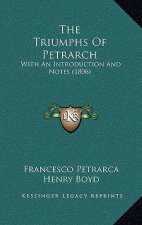 The Triumphs of Petrarch: With an Introduction and Notes (1806)