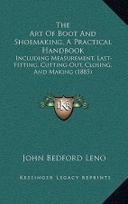 The Art of Boot and Shoemaking, a Practical Handbook: Including Measurement, Last-Fitting, Cutting-Out, Closing, and Making (1885)