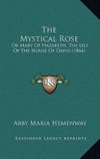 The Mystical Rose: Or Mary of Nazareth, the Lily of the House of David (1864)