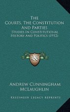 The Courts, The Constitution And Parties: Studies In Constitutional History And Politics (1912)