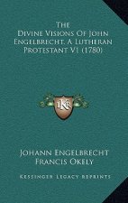 The Divine Visions of John Engelbrecht, a Lutheran Protestant V1 (1780)