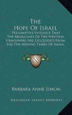 The Hope of Israel: Presumptive Evidence That the Aborigines of the Western Hemisphere Are Descended from the Ten Missing Tribes of Israel