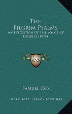The Pilgrim Psalms: An Exposition of the Songs of Degrees (1874)