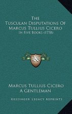 The Tusculan Disputations of Marcus Tullius Cicero: In Five Books (1758)