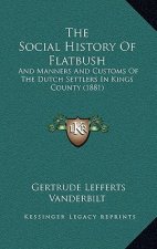 The Social History Of Flatbush: And Manners And Customs Of The Dutch Settlers In Kings County (1881)