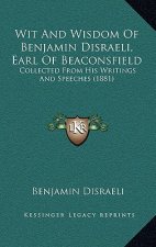 Wit and Wisdom of Benjamin Disraeli, Earl of Beaconsfield: Collected from His Writings and Speeches (1881)