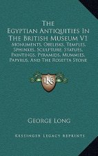 The Egyptian Antiquities in the British Museum V1: Monuments, Obelisks, Temples, Sphinxes, Sculpture, Statues, Paintings, Pyramids, Mummies, Papyrus,