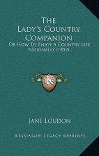 The Lady's Country Companion: Or How to Enjoy a Country Life Rationally (1852)