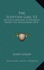 The Scottish Gael V2: Or Celtic Manners, as Preserved Among the Highlanders (1831)
