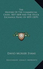 The History Of The Commercial Crisis, 1857-1858 And The Stock Exchange Panic Of 1859 (1859)