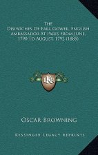 The Dispatches of Earl Gower, English Ambassador at Paris from June, 1790 to August, 1792 (1885)