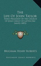 The Life of John Taylor: Third President of the Church of Jesus Christ of Latter-Day Saints (1892)