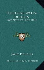 Theodore Watts-Dunton: Poet, Novelist, Critic (1904)
