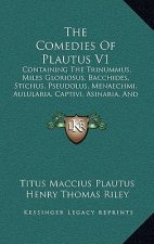The Comedies of Plautus V1: Containing the Trinummus, Miles Gloriosus, Bacchides, Stichus, Pseudolus, Menaechmi, Aulularia, Captivi, Asinaria, and