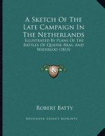 A Sketch Of The Late Campaign In The Netherlands: Illustrated By Plans Of The Battles Of Quatre-Bras, And Waterloo (1815)
