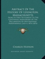 Abstract Of The History Of Lexington, Massachusetts: From Its First Settlement To The Centennial Anniversary Of The Declaration Of Our National Indepe