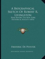 A Biographical Sketch Of Robert R. Livingston: Read Before The New York Historical Society (1876)