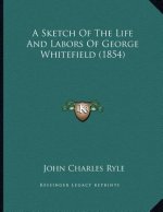 A Sketch Of The Life And Labors Of George Whitefield (1854)