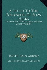 A Letter To The Followers Of Elias Hicks: In The City Of Baltimore And Its Vicinity (1840)