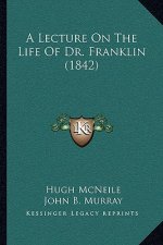 A Lecture On The Life Of Dr. Franklin (1842)
