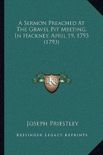 A Sermon Preached At The Gravel Pit Meeting, In Hackney, April 19, 1793 (1793)