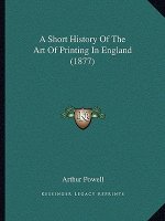 A Short History Of The Art Of Printing In England (1877)