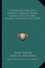 A Short Relation Of A Journey Through Wales, Made In 1652, By John Taylor, The Water Poet (1859)
