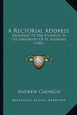 A Rectorial Address: Delivered To The Students In The University Of St. Andrews (1902)