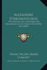 Alexandre D'Abonotichos: Un Episode De L'Histoire Du Paganisme Au Iie Siecle De Notre Ere (1887)