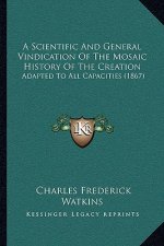 A Scientific And General Vindication Of The Mosaic History Of The Creation: Adapted To All Capacities (1867)