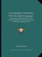 A Comparative Vocabulary Of Forty-Eight Languages: Comprising One Hundred And Forty-Six Common English Words, With Their Cognates In The Other Languag