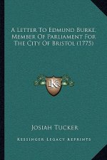 A Letter To Edmund Burke, Member Of Parliament For The City Of Bristol (1775)