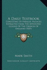 A Daily Textbook: Consisting Of Parallel Passages, Extracted From The Appointed Lessons Of The Church Of England (1839)