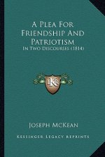 A Plea For Friendship And Patriotism: In Two Discourses (1814)
