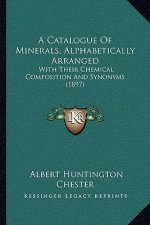 A Catalogue Of Minerals, Alphabetically Arranged: With Their Chemical Composition And Synonyms (1897)