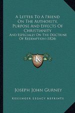 A Letter To A Friend On The Authority, Purpose And Effects Of Christianity: And Especially On The Doctrine Of Redemption (1824)