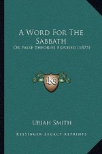 A Word For The Sabbath: Or False Theories Exposed (1875)