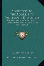 Additions To The Address To Protestant Dissenters: On The Subject Of The Lord's Supper, With Some Corrections Of It (1770)