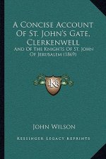 A Concise Account Of St. John's Gate, Clerkenwell: And Of The Knights Of St. John Of Jerusalem (1869)