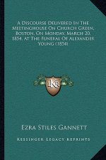 A Discourse Delivered In The Meetinghouse On Church Green, Boston, On Monday, March 20, 1854, At The Funeral Of Alexander Young (1854)