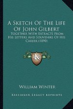A Sketch Of The Life Of John Gilbert: Together With Extracts From His Letters And Souvenirs Of His Career (1890)