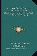 A Letter To Sir Samuel Romilly, From Henry Brougham, Upon The Abuse Of Charities (1818)