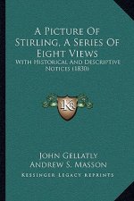 A Picture Of Stirling, A Series Of Eight Views: With Historical And Descriptive Notices (1830)