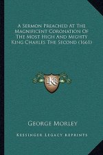 A Sermon Preached At The Magnificent Coronation Of The Most High And Mighty King Charles The Second (1661)