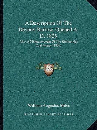 A Description of the Deverel Barrow, Opened A. D. 1825: Also, a Minute Account of the Kimmeridge Coal Money (1826)